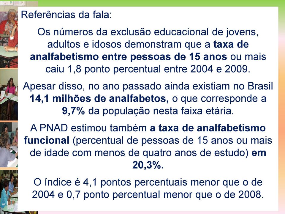 Apesar disso, no ano passado ainda existiam no Brasil 14,1 milhões de analfabetos, o que corresponde a 9,7% da população nesta faixa etária.