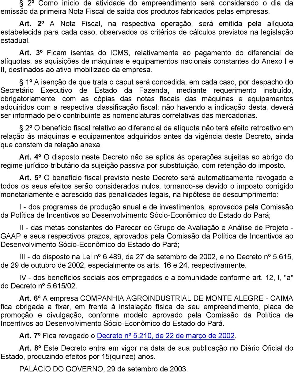 3º Ficam isentas do ICMS, relativamente ao pagamento do diferencial de alíquotas, as aquisições de máquinas e equipamentos nacionais constantes do Anexo I e II, destinados ao ativo imobilizado da