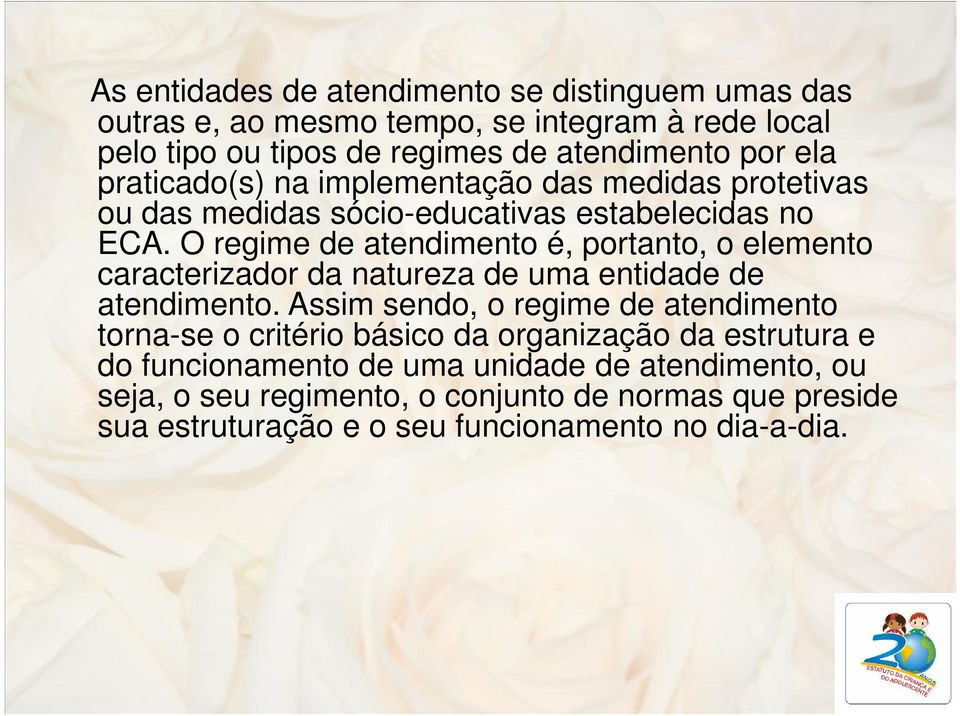 O regime de atendimento é, portanto, o elemento caracterizador da natureza de uma entidade de atendimento.