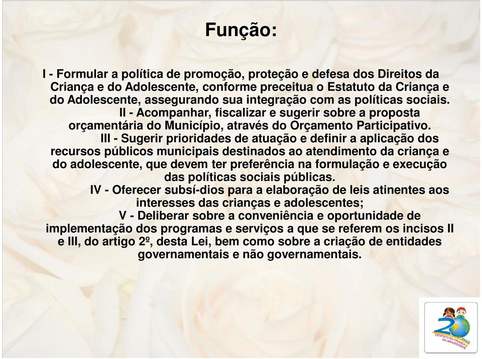 III - Sugerir prioridades de atuação e definir a aplicação dos recursos públicos municipais destinados ao atendimento da criança e do adolescente, que devem ter preferência na formulação e execução