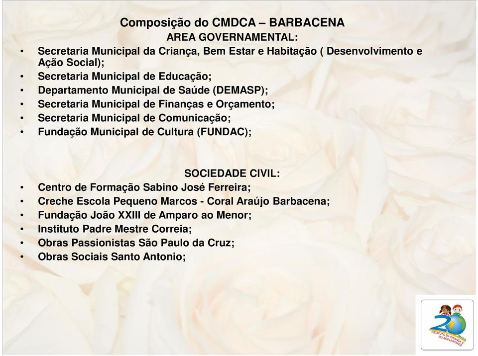 Fundação Municipal de Cultura (FUNDAC); SOCIEDADE CIVIL: SOCIEDADE CIVIL: Centro de Formação Sabino José Ferreira; Creche Escola Pequeno Marcos - Coral