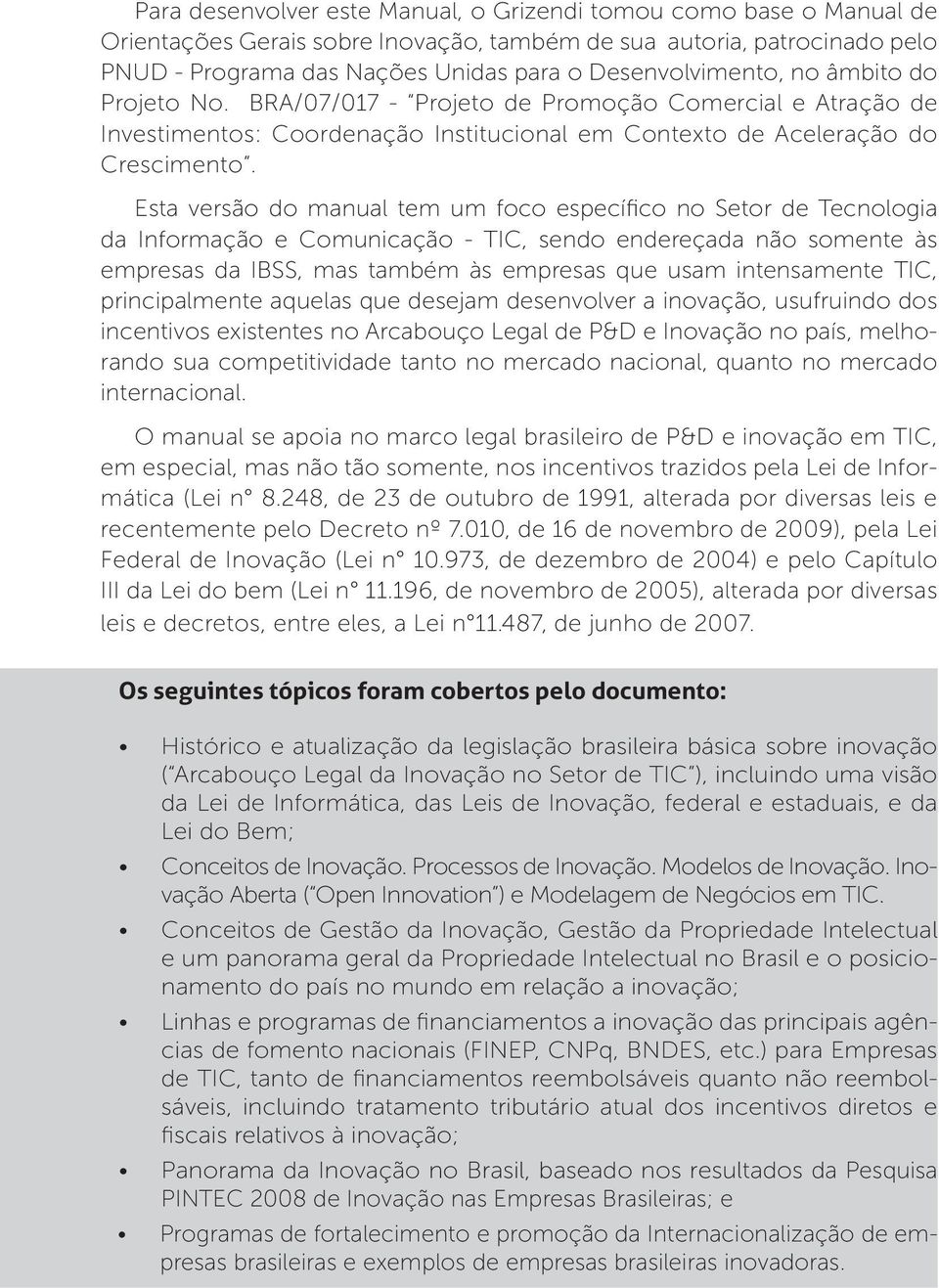 Esta versão do manual tem um foco específico no Setor de Tecnologia da Informação e Comunicação - TIC, sendo endereçada não somente às empresas da IBSS, mas também às empresas que usam intensamente