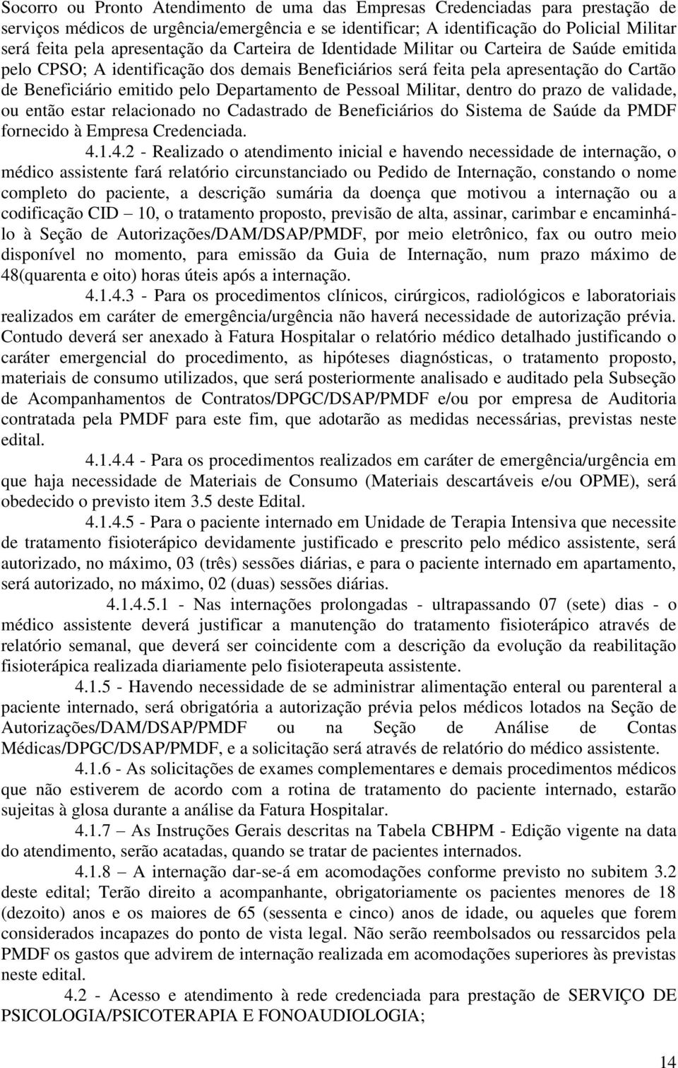 Departamento de Pessoal Militar, dentro do prazo de validade, ou então estar relacionado no Cadastrado de Beneficiários do Sistema de Saúde da PMDF fornecido à Empresa Credenciada. 4.