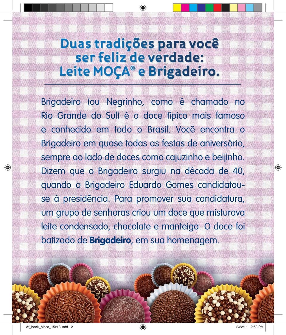 Dizem que o Brigadeiro surgiu na década de 40, quando o Brigadeiro Eduardo Gomes candidatouse à presidência.