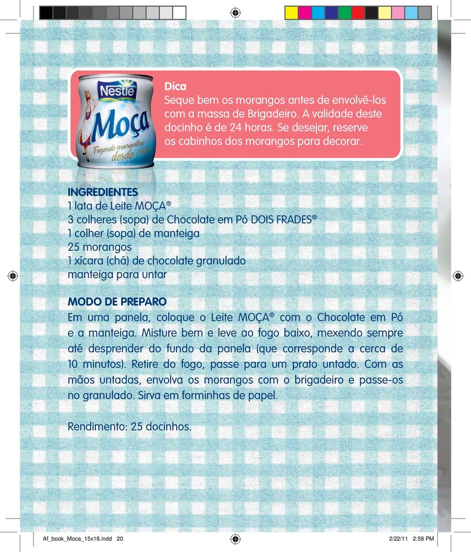 o Leite MOÇA com o Chocolate em Pó e a manteiga. Misture bem e leve ao fogo baixo, mexendo sempre até desprender do fundo da panela (que corresponde a cerca de 10 minutos).