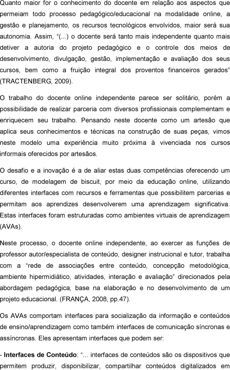 ..) o docente será tanto mais independente quanto mais detiver a autoria do projeto pedagógico e o controle dos meios de desenvolvimento, divulgação, gestão, implementação e avaliação dos seus