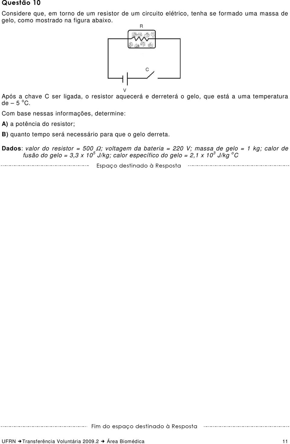 Com base nessas informações, determine: A) a potência do resistor; B) quanto tempo será necessário para que o gelo derreta.