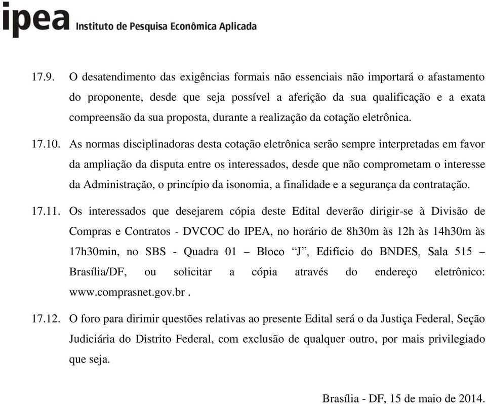 As normas disciplinadoras desta cotação eletrônica serão sempre interpretadas em favor da ampliação da disputa entre os interessados, desde que não comprometam o interesse da Administração, o