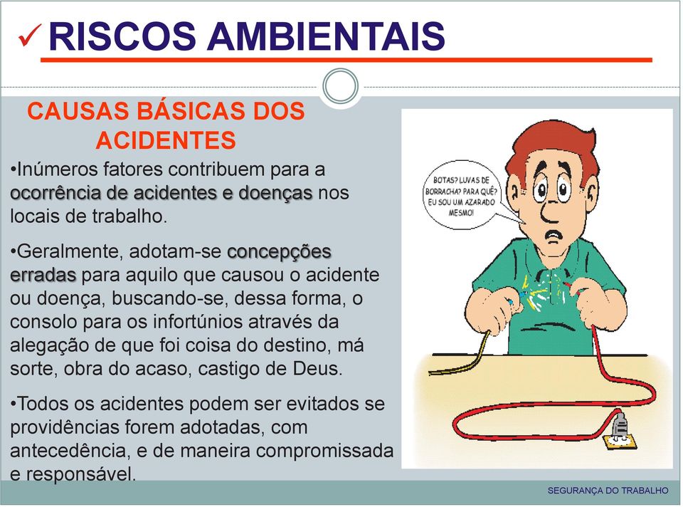 consolo para os infortúnios através da alegação de que foi coisa do destino, má sorte, obra do acaso, castigo de Deus.