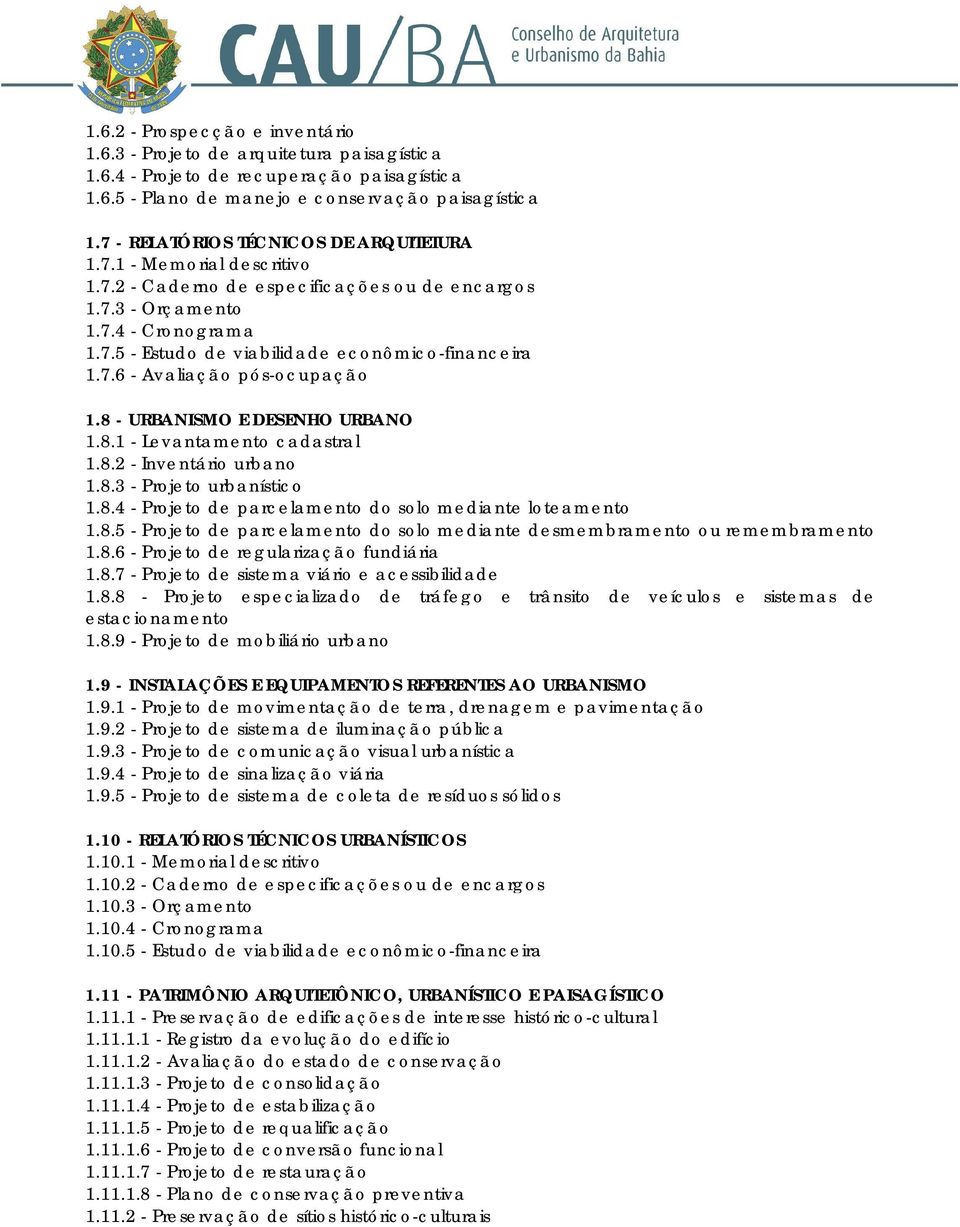 7.6 - Avaliação pós-ocupação 1.8 - URBANISMO E DESENHO URBANO 1.8.1 - Levantamento cadastral 1.8.2 - Inventário urbano 1.8.3 - Projeto urbanístico 1.8.4 - Projeto de parcelamento do solo mediante loteamento 1.