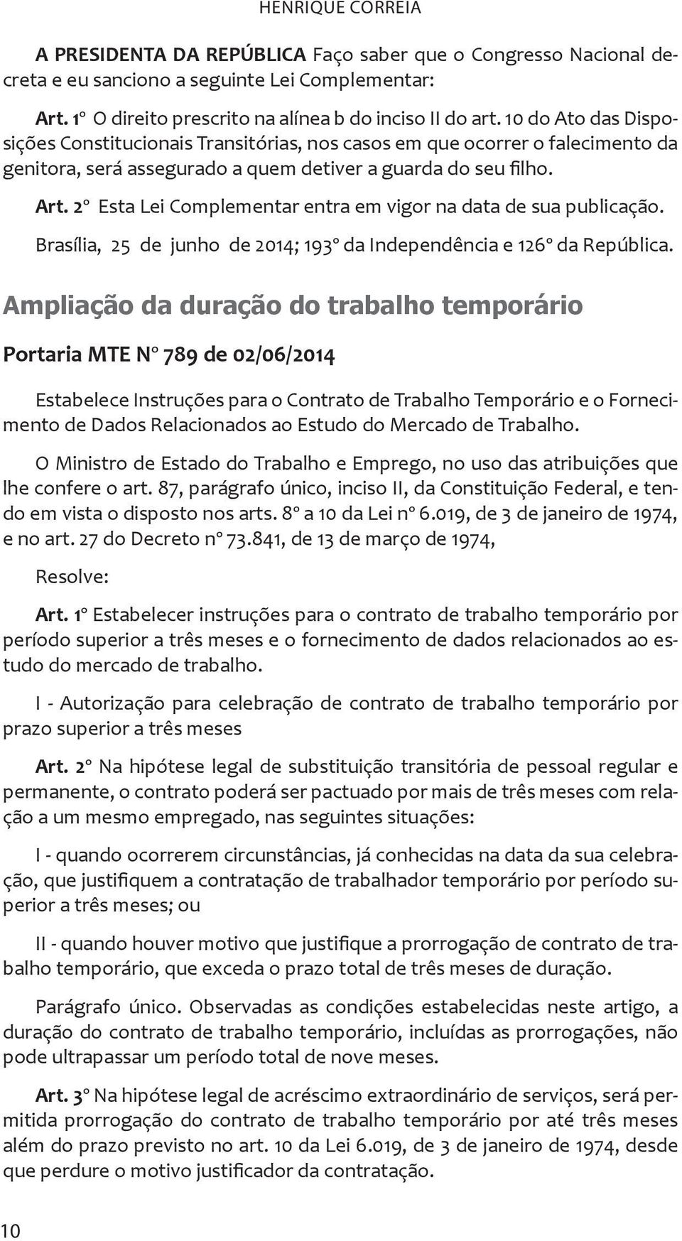 2º Esta Lei Complementar entra em vigor na data de sua publicação. Brasília, 25 de junho de 2014; 193º da Independência e 126º da República.