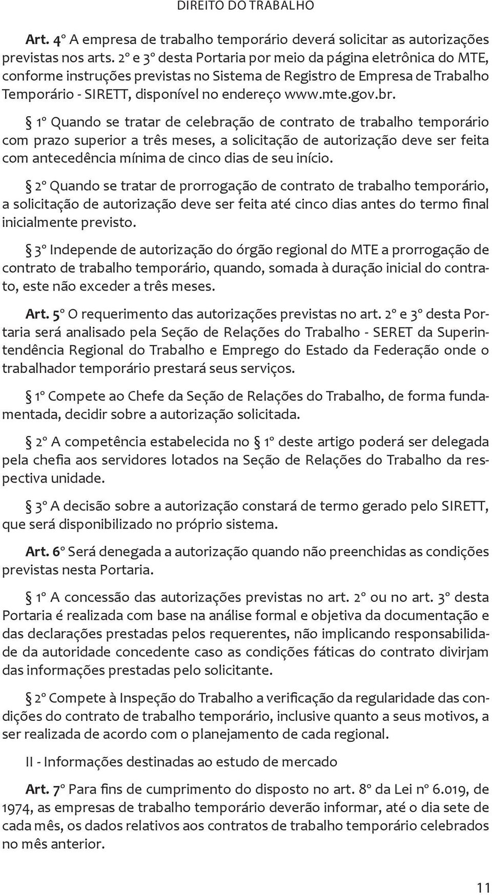 1º Quando se tratar de celebração de contrato de trabalho temporário com prazo superior a três meses, a solicitação de autorização deve ser feita com antecedência mínima de cinco dias de seu início.