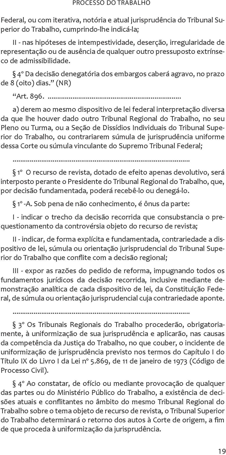 896.... a) derem ao mesmo dispositivo de lei federal interpretação diversa da que lhe houver dado outro Tribunal Regional do Trabalho, no seu Pleno ou Turma, ou a Seção de Dissídios Individuais do