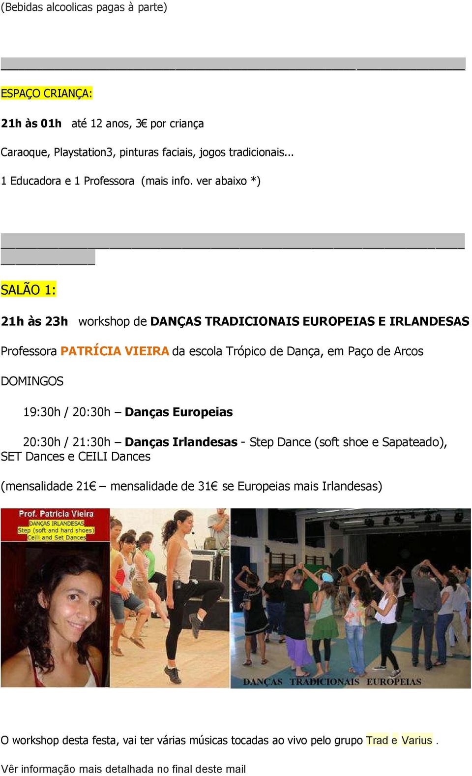 ver abaixo *) SALÃO 1: 21h às 23h workshop de DANÇAS TRADICIONAIS EUROPEIAS E IRLANDESAS Professora PATRÍCIA VIEIRA da escola Trópico de Dança, em Paço de Arcos DOMINGOS