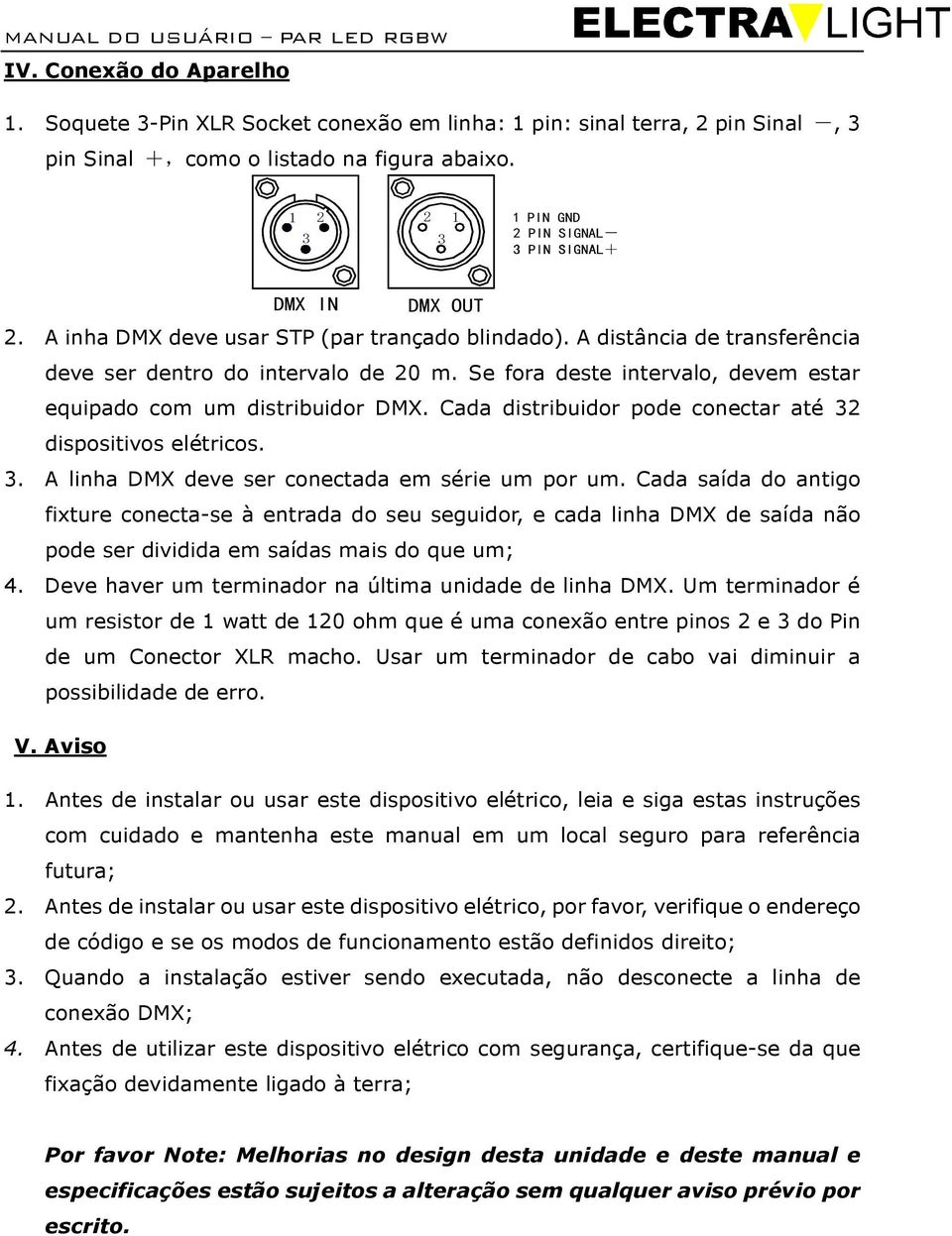 Se fora deste intervalo, devem estar equipado com um distribuidor DMX. Cada distribuidor pode conectar até 32 dispositivos elétricos. 3. A linha DMX deve ser conectada em série um por um.