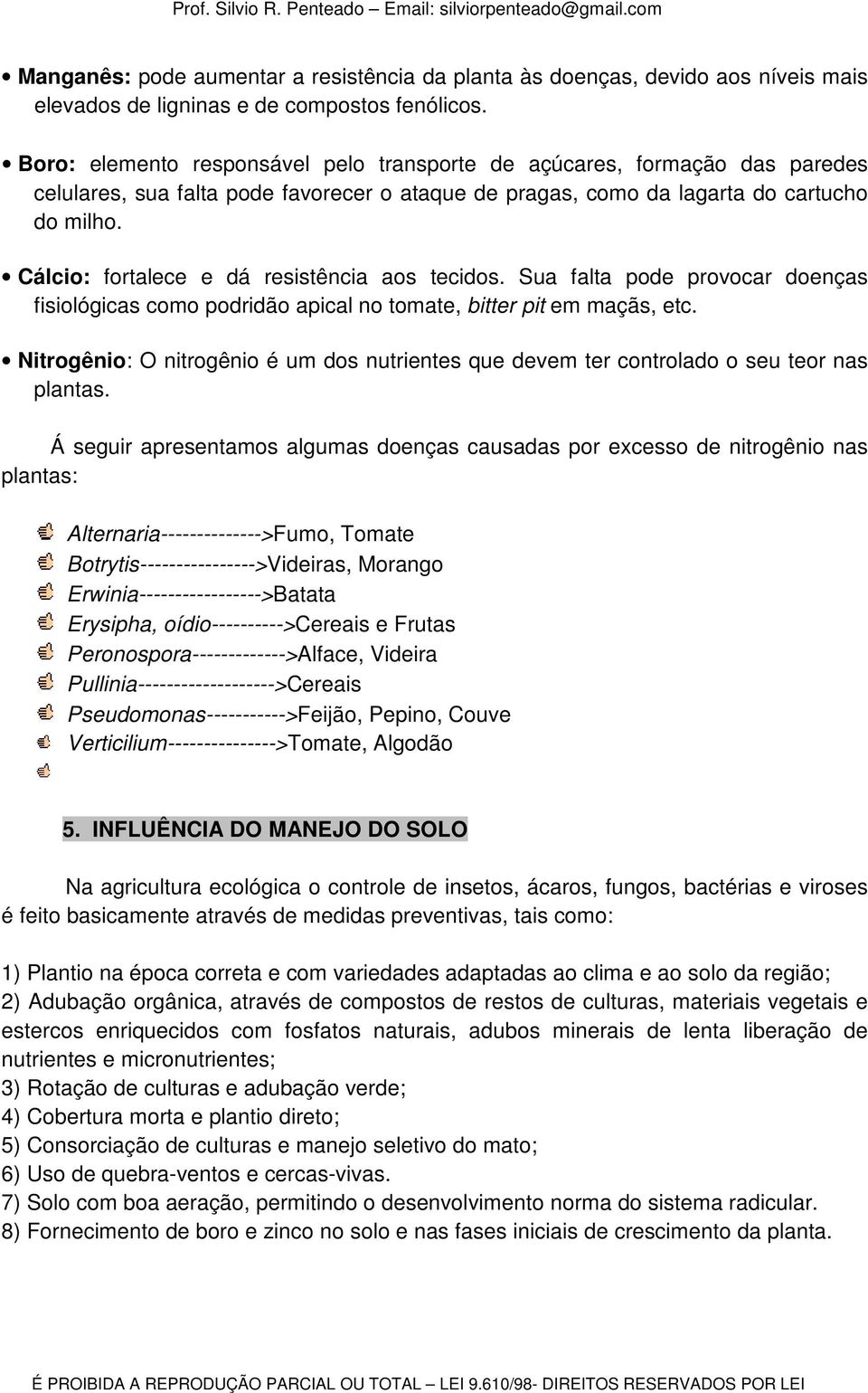 Cálcio: fortalece e dá resistência aos tecidos. Sua falta pode provocar doenças fisiológicas como podridão apical no tomate, bitter pit em maçãs, etc.