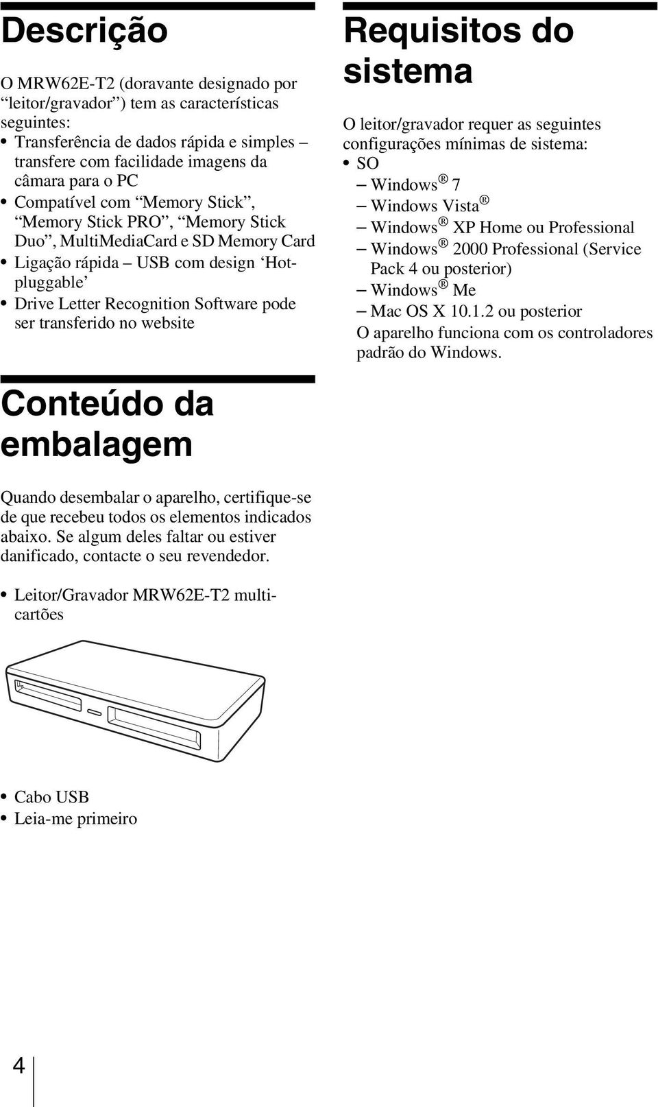 website Conteúdo da embalagem Requisitos do sistema O leitor/gravador requer as seguintes configurações mínimas de sistema: SO Windows 7 Windows Vista Windows XP Home ou Professional Windows 2000