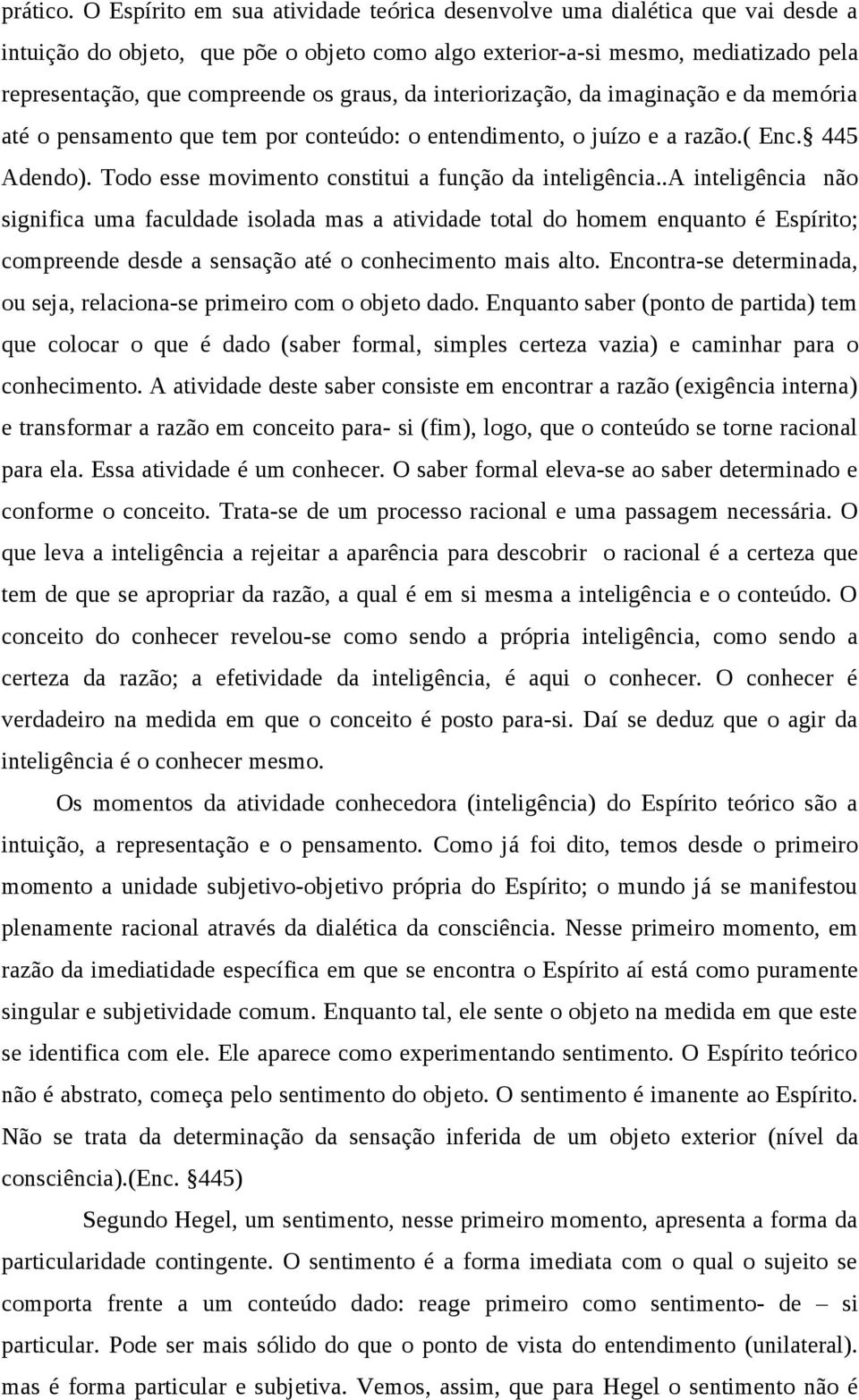 graus, da interiorização, da imaginação e da memória até o pensamento que tem por conteúdo: o entendimento, o juízo e a razão.( Enc. 445 Adendo).