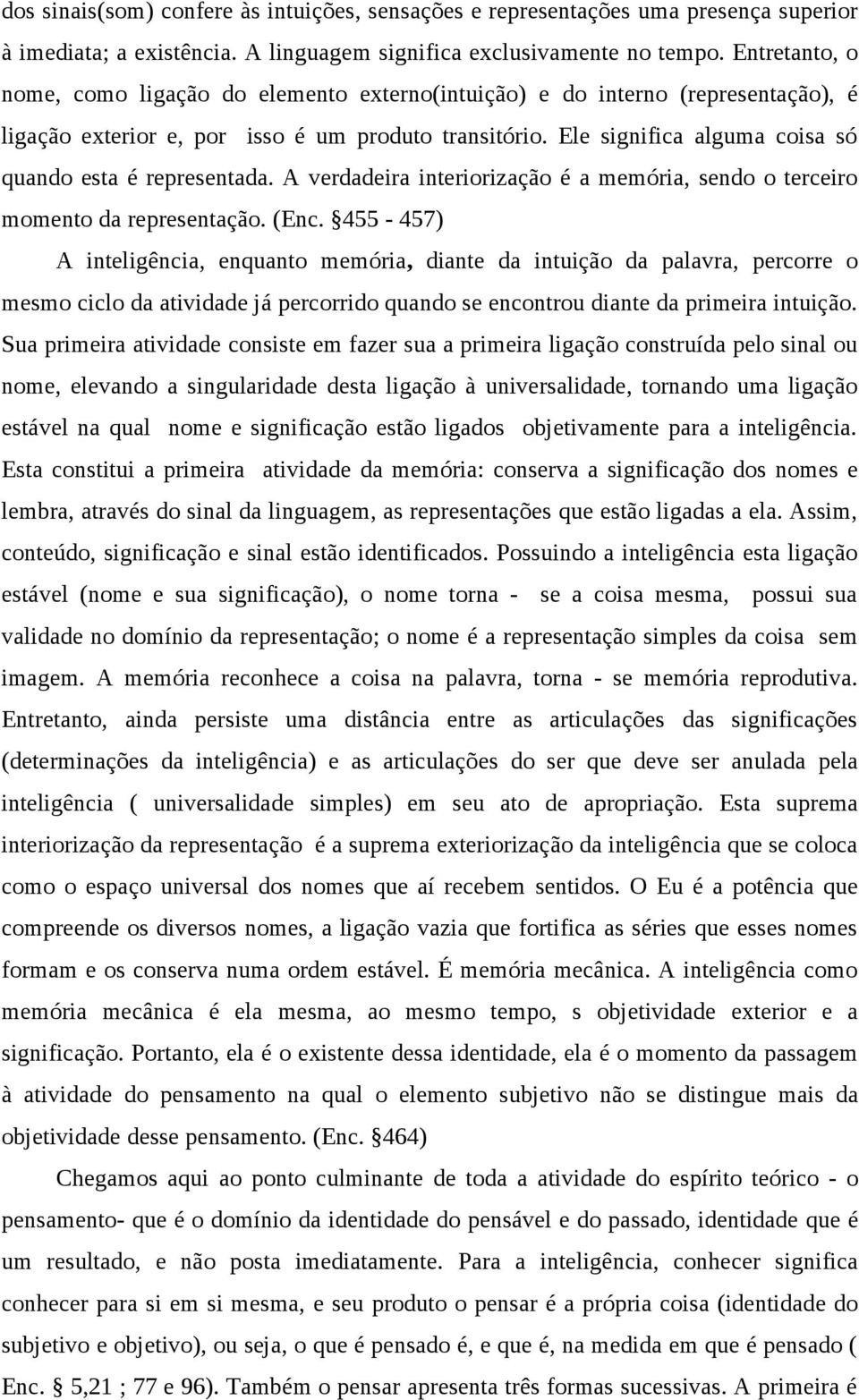 Ele significa alguma coisa só quando esta é representada. A verdadeira interiorização é a memória, sendo o terceiro momento da representação. (Enc.