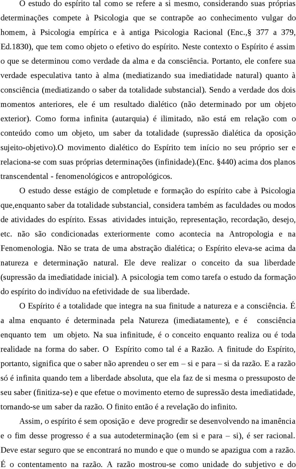 Portanto, ele confere sua verdade especulativa tanto à alma (mediatizando sua imediatidade natural) quanto à consciência (mediatizando o saber da totalidade substancial).