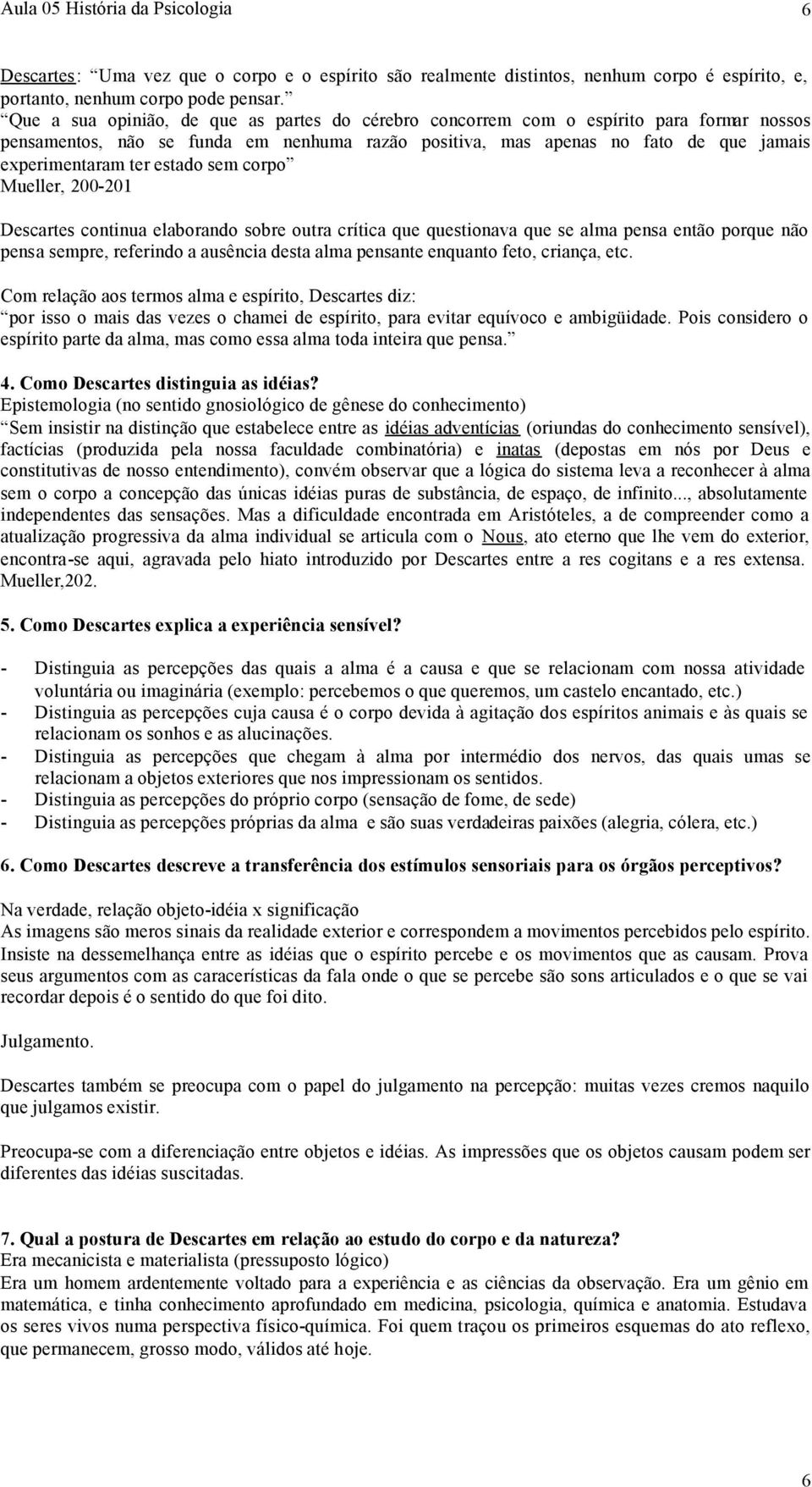 estado sem corpo Mueller, 200-201 Descartes continua elaborando sobre outra crítica que questionava que se alma pensa então porque não pensa sempre, referindo a ausência desta alma pensante enquanto