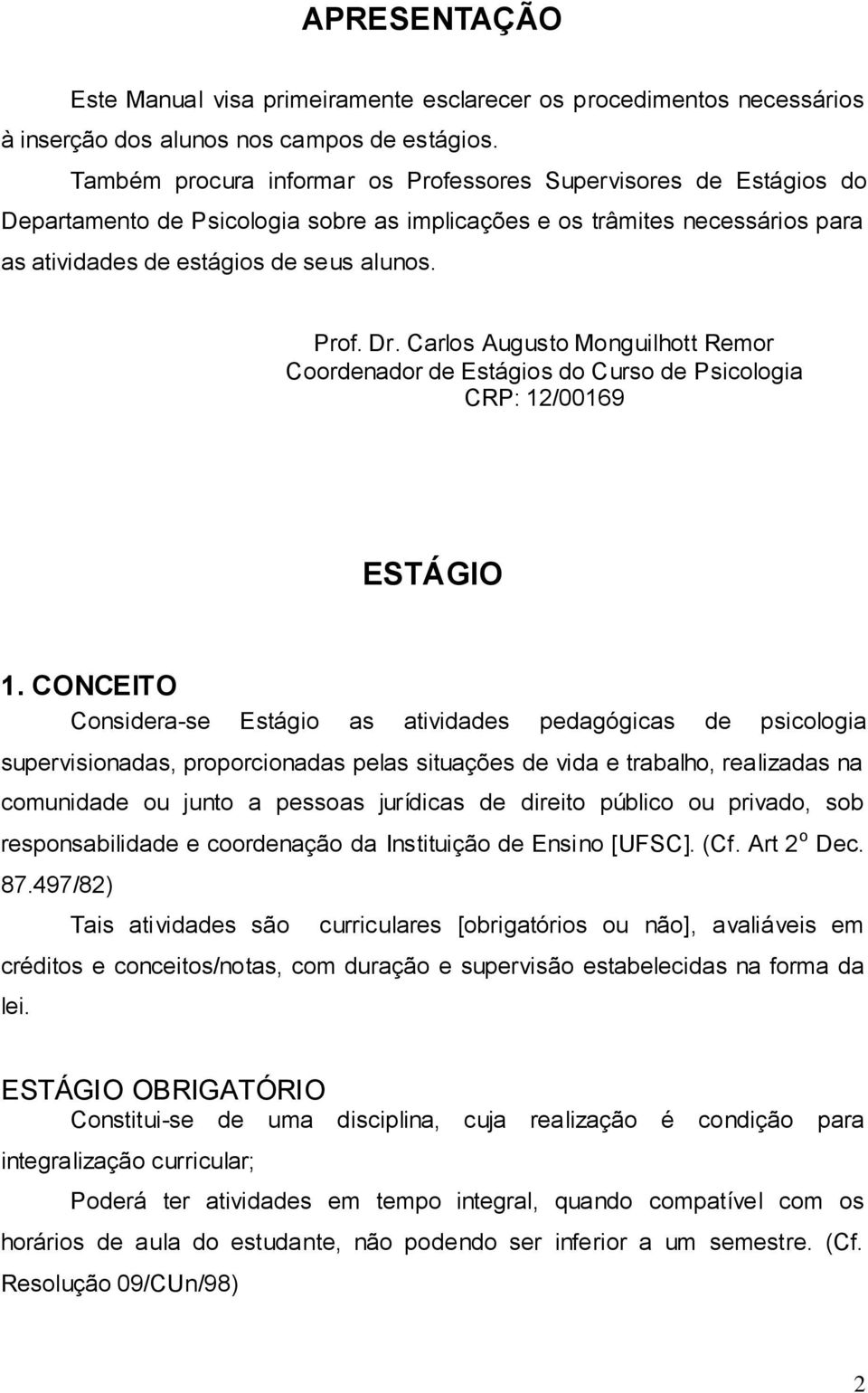 Carlos Augusto Monguilhott Remor Coordenador de Estágios do Curso de Psicologia CRP: 12/00169 ESTÁGIO 1.