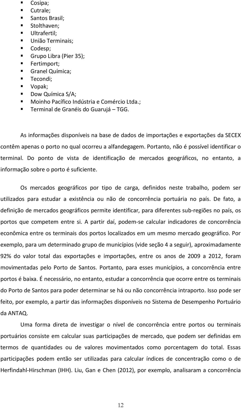 Portanto, não é possível identificar o terminal. Do ponto de vista de identificação de mercados geográficos, no entanto, a informação sobre o porto é suficiente.