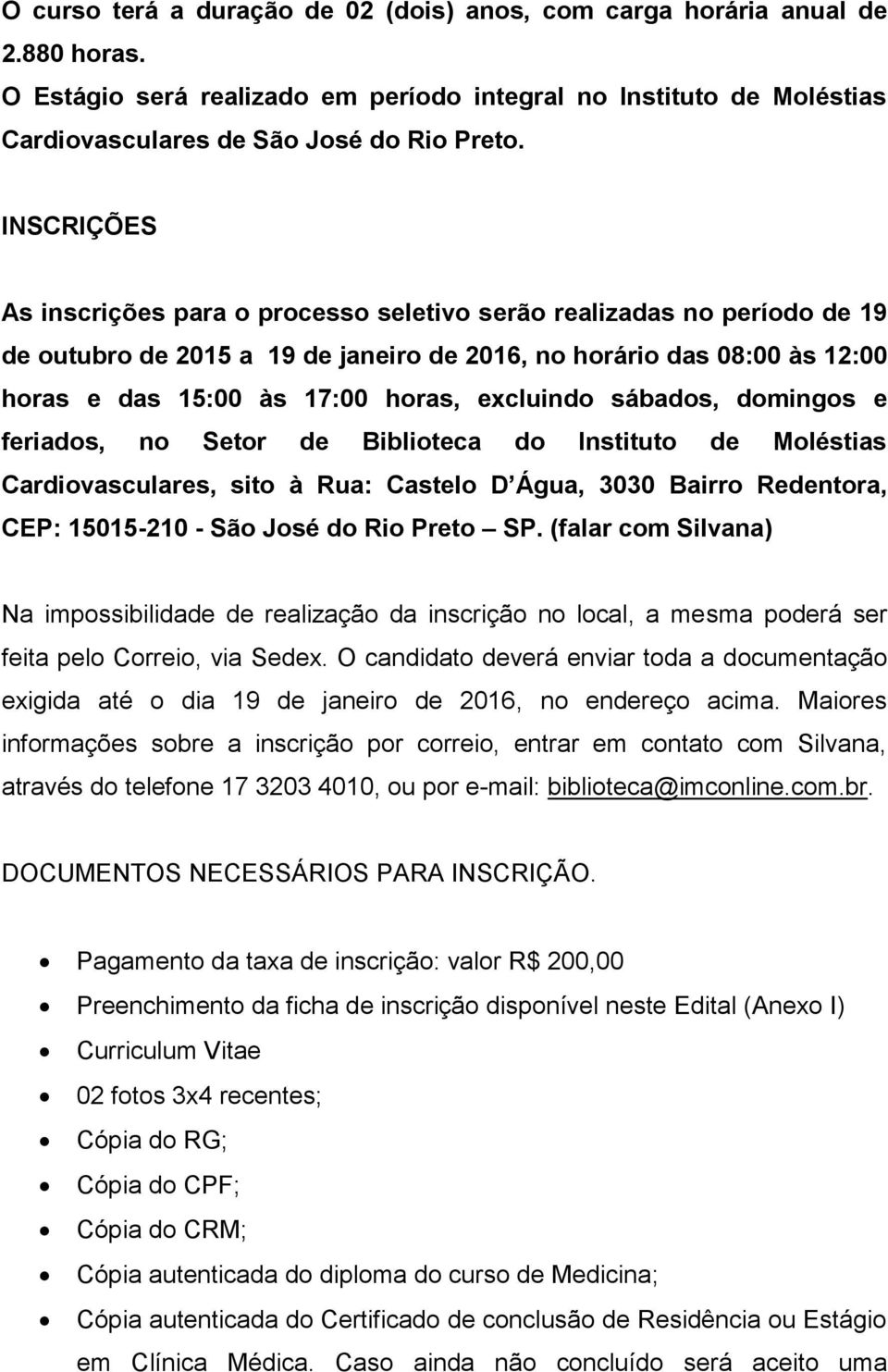 excluindo sábados, domingos e feriados, no Setor de Biblioteca do Instituto de Moléstias Cardiovasculares, sito à Rua: Castelo D Água, 3030 Bairro Redentora, CEP: 15015-210 - São José do Rio Preto SP.