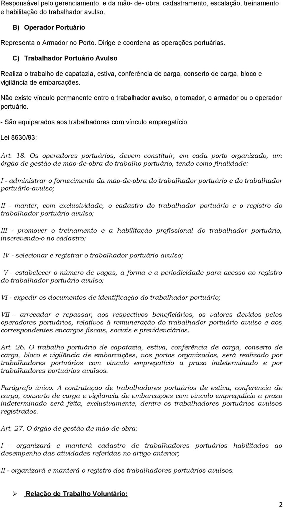 Não existe vínculo permanente entro o trabalhador avulso, o tomador, o armador ou o operador portuário. - São equiparados aos trabalhadores com vínculo empregatício. Lei 8630/93: Art. 18.