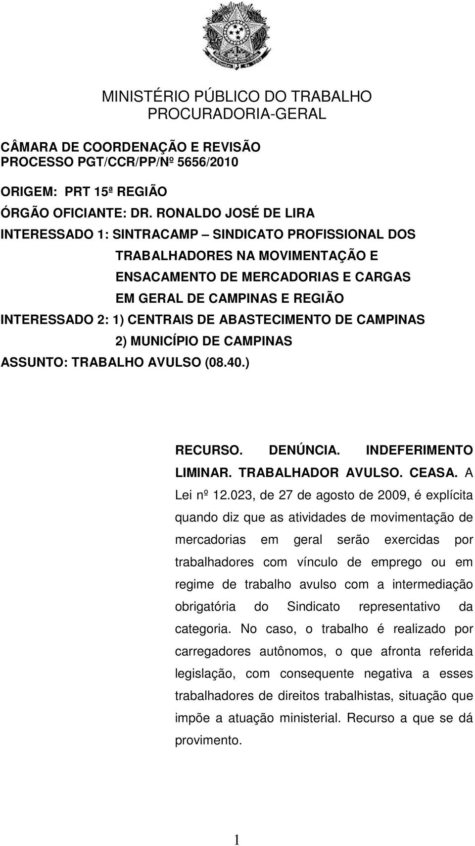 DE ABASTECIMENTO DE CAMPINAS 2) MUNICÍPIO DE CAMPINAS ASSUNTO: TRABALHO AVULSO (08.40.) RECURSO. DENÚNCIA. INDEFERIMENTO LIMINAR. TRABALHADOR AVULSO. CEASA. A Lei nº 12.