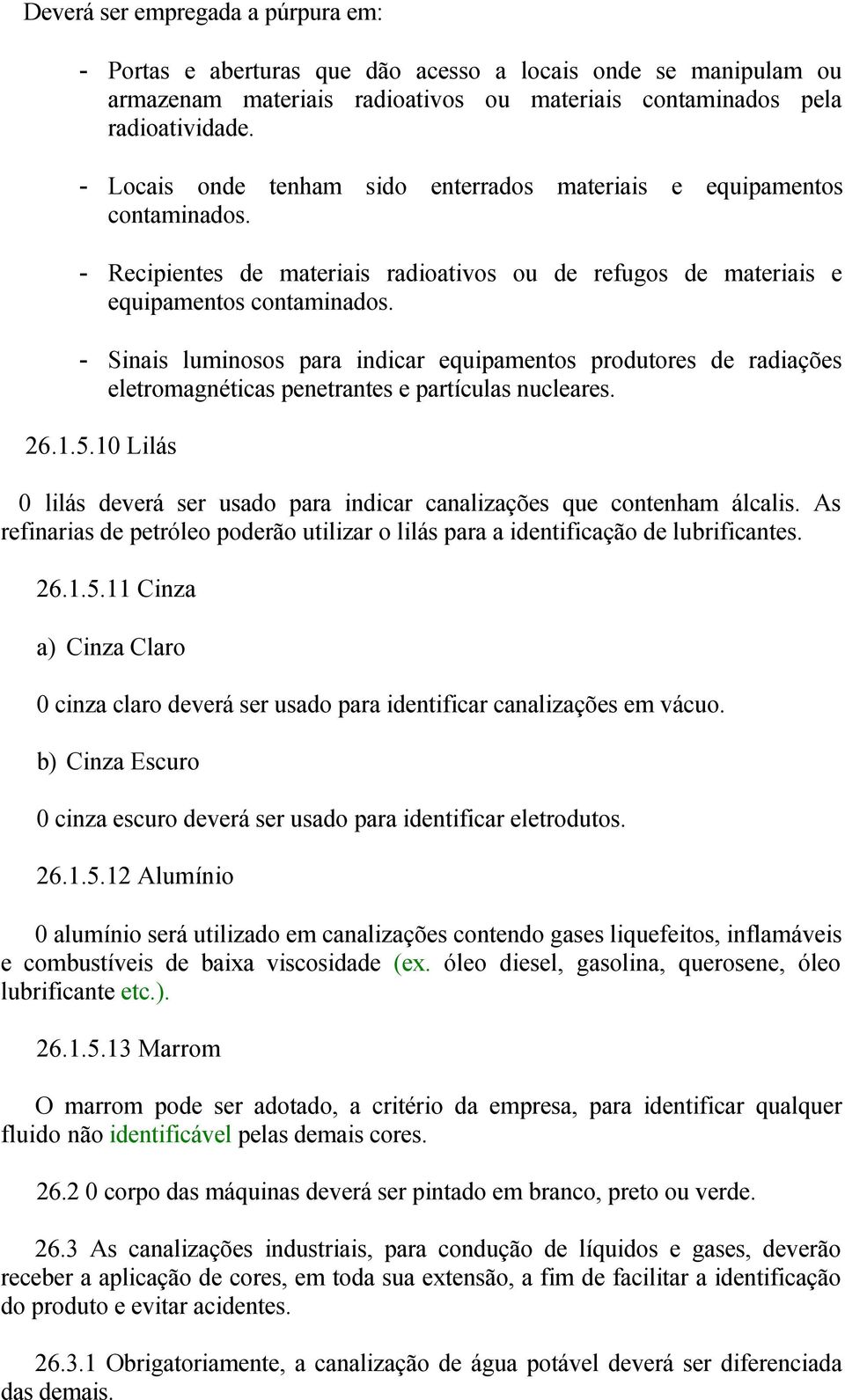 - Sinais luminosos para indicar equipamentos produtores de radiações eletromagnéticas penetrantes e partículas nucleares. 26.1.5.