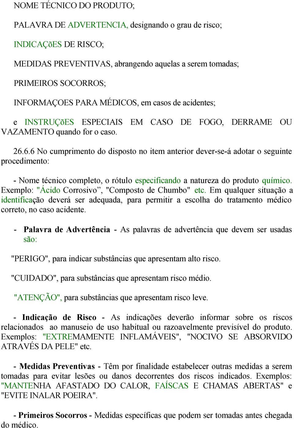 6.6 No cumprimento do disposto no item anterior dever-se-á adotar o seguinte procedimento: - Nome técnico completo, o rótulo especificando a natureza do produto químico.