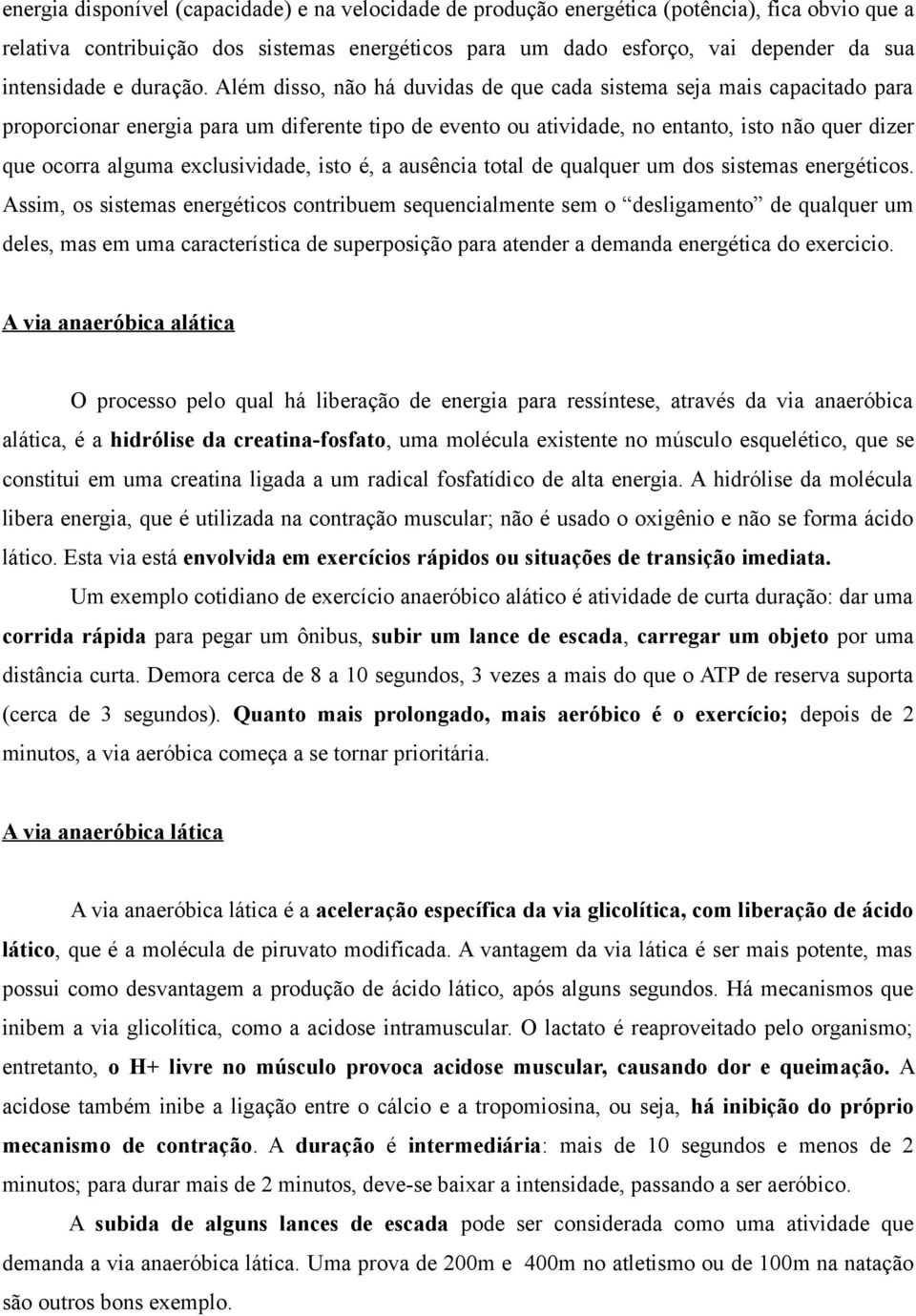 Além disso, não há duvidas de que cada sistema seja mais capacitado para proporcionar energia para um diferente tipo de evento ou atividade, no entanto, isto não quer dizer que ocorra alguma