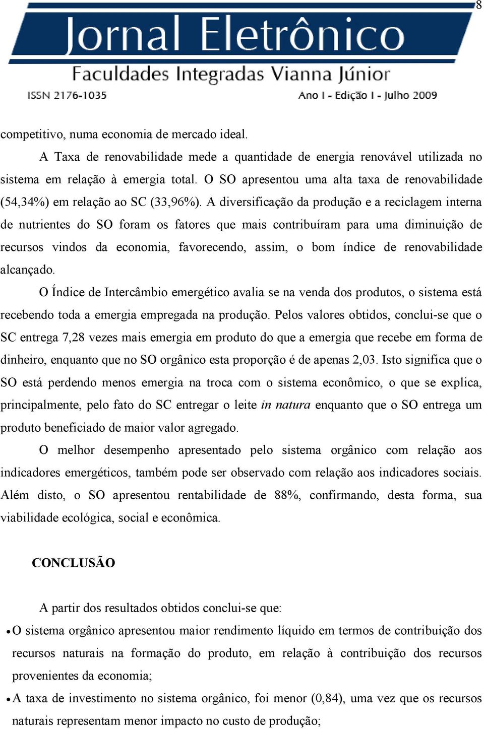 A diversificação da produção e a reciclagem interna de nutrientes do SO foram os fatores que mais contribuíram para uma diminuição de recursos vindos da economia, favorecendo, assim, o bom índice de