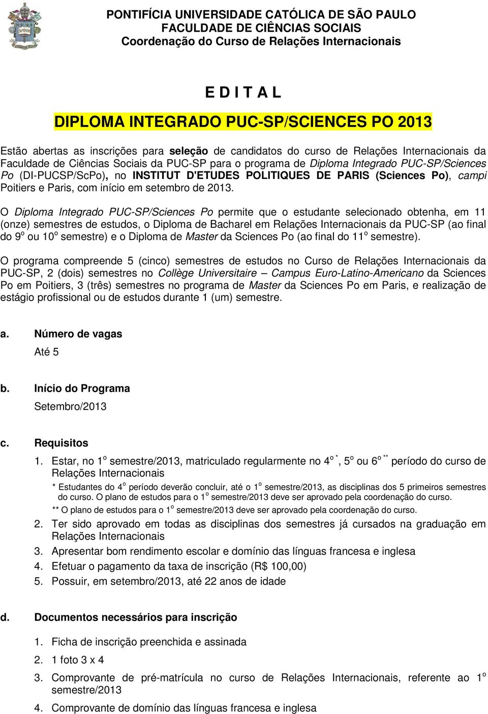 O Diploma Integrado PUC-SP/Sciences Po permite que o estudante selecionado obtenha, em 11 (onze) semestres de estudos, o Diploma de Bacharel em Relações Internacionais da PUC-SP (ao final do 9 o ou