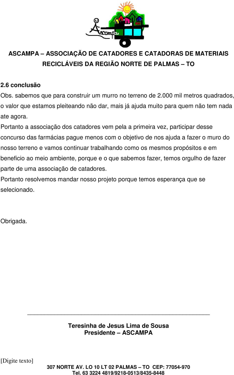 Portanto a associação dos catadores vem pela a primeira vez, participar desse concurso das farmácias pague menos com o objetivo de nos ajuda a fazer o muro do nosso terreno