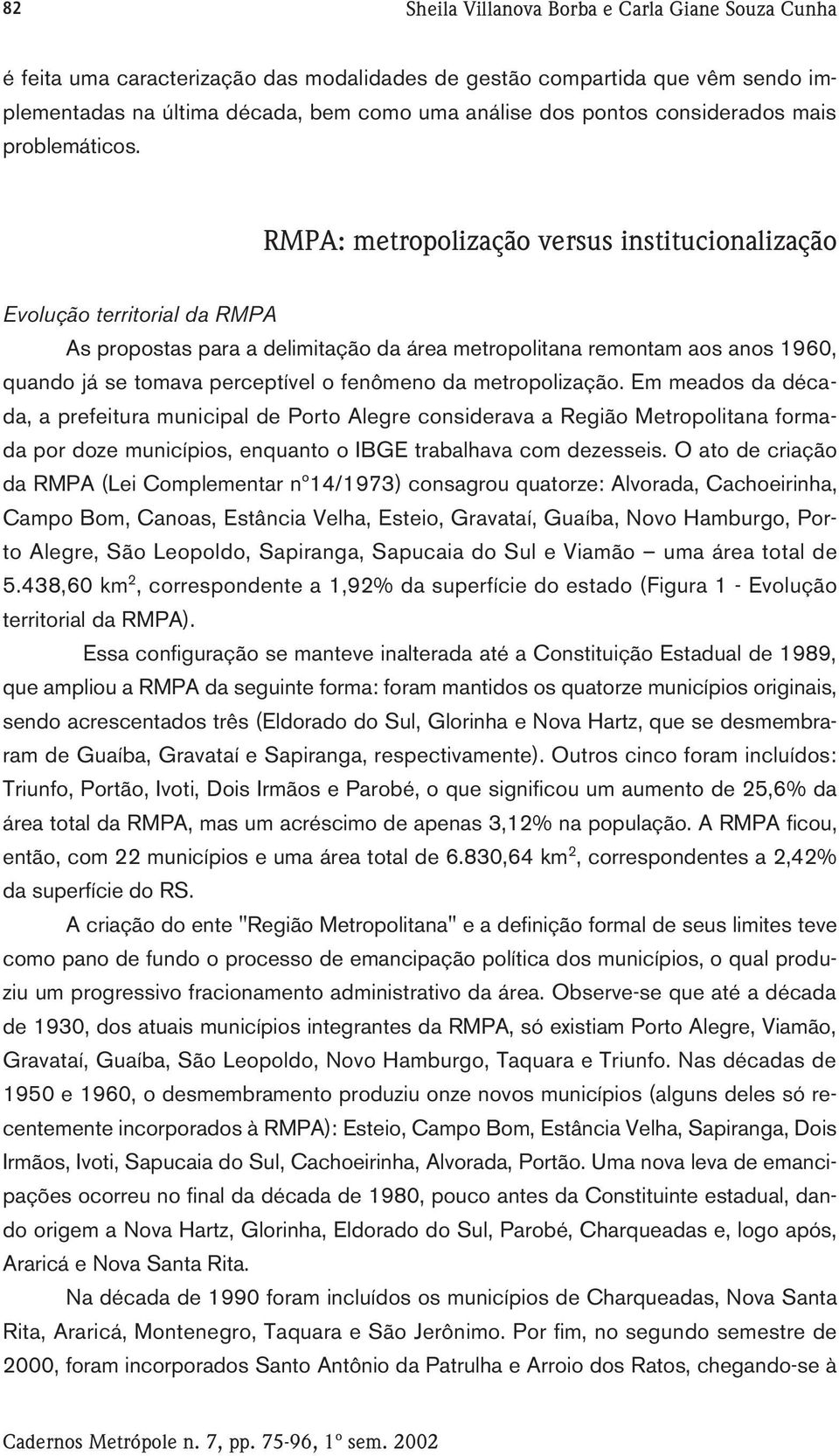 RMPA: metropolização versus institucionalização Evolução territorial da RMPA As propostas para a delimitação da área metropolitana remontam aos anos 1960, quando já se tomava perceptível o fenômeno