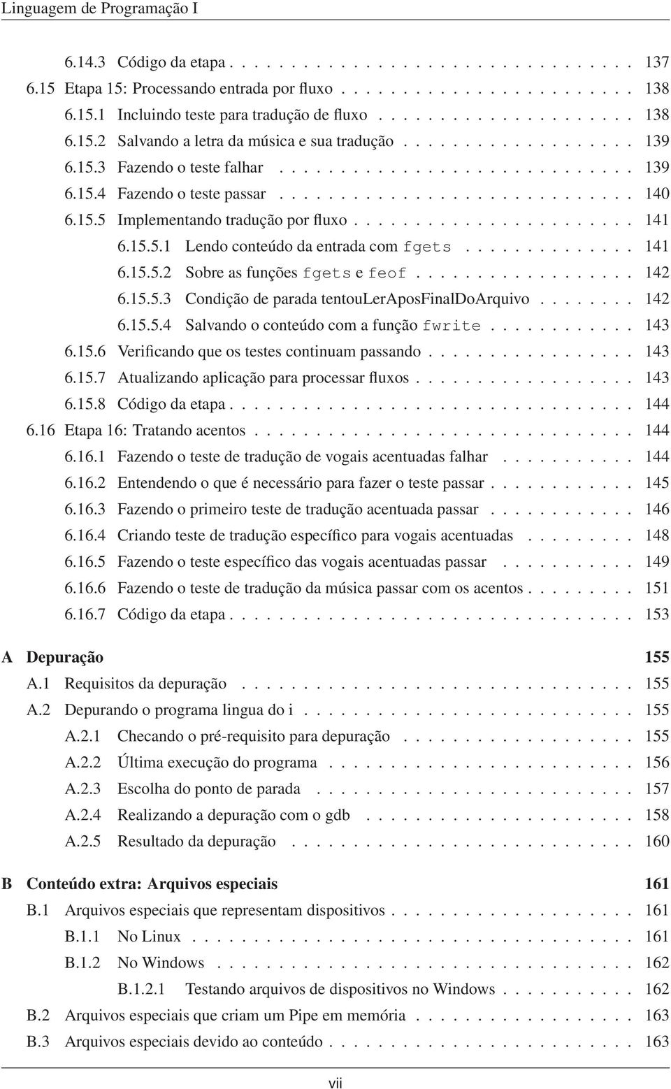 15.5.1 Lendo conteúdo da entrada com fgets.............. 141 6.15.5.2 Sobre as funções fgets e feof.................. 142 6.15.5.3 Condição de parada tentouleraposfinaldoarquivo........ 142 6.15.5.4 Salvando o conteúdo com a função fwrite.