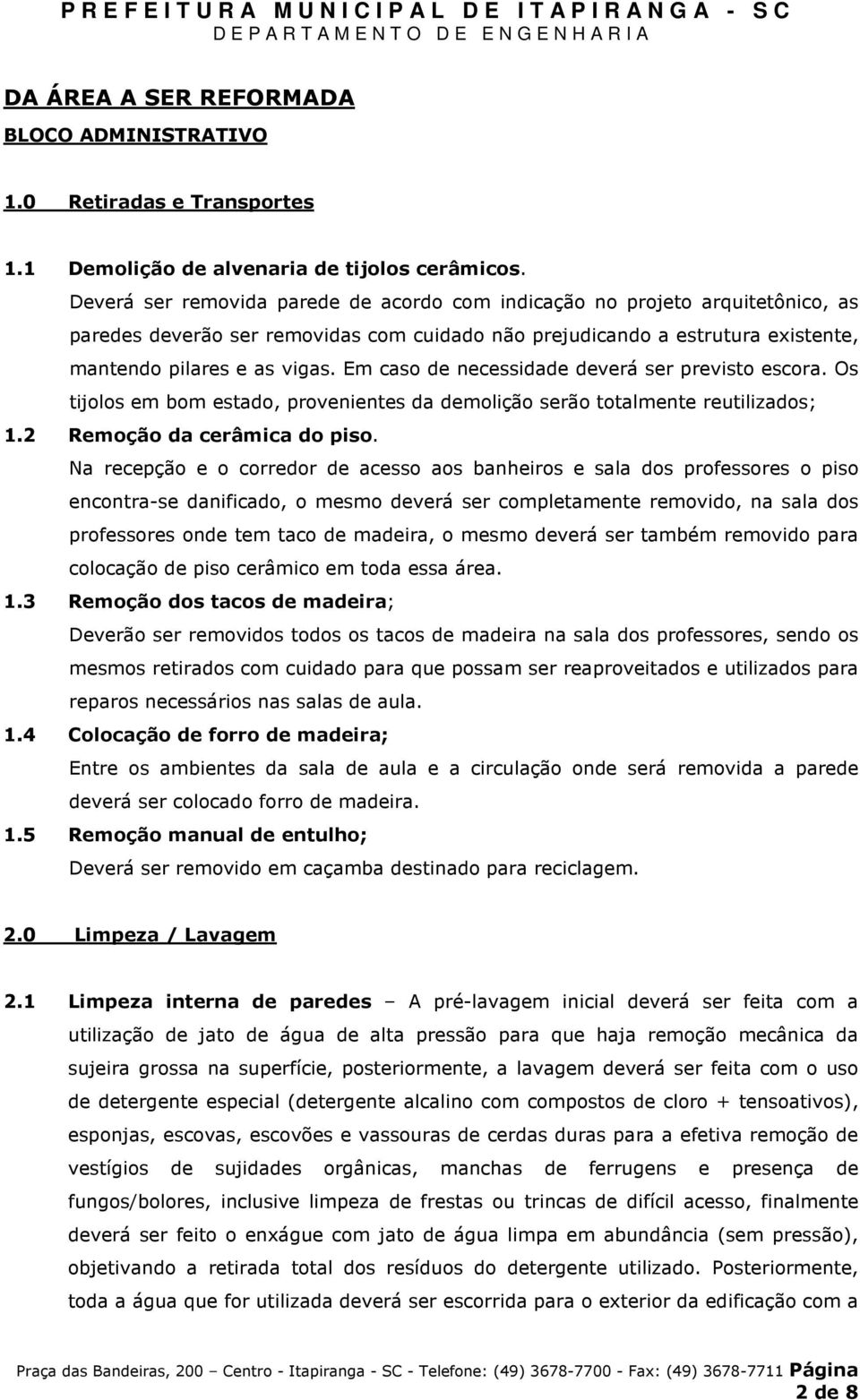 Em caso de necessidade deverá ser previsto escora. Os tijolos em bom estado, provenientes da demolição serão totalmente reutilizados; 1.2 Remoção da cerâmica do piso.