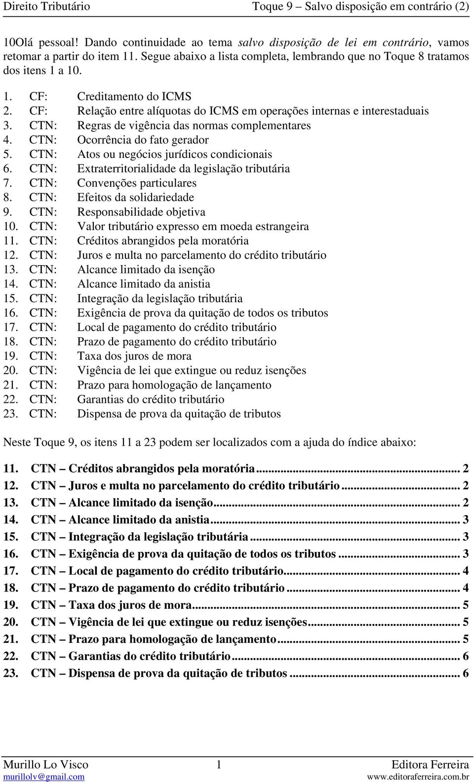 CTN: Atos ou negócios jurídicos condicionais 6. CTN: Extraterritorialidade da legislação tributária 7. CTN: Convenções particulares 8. CTN: Efeitos da solidariedade 9.