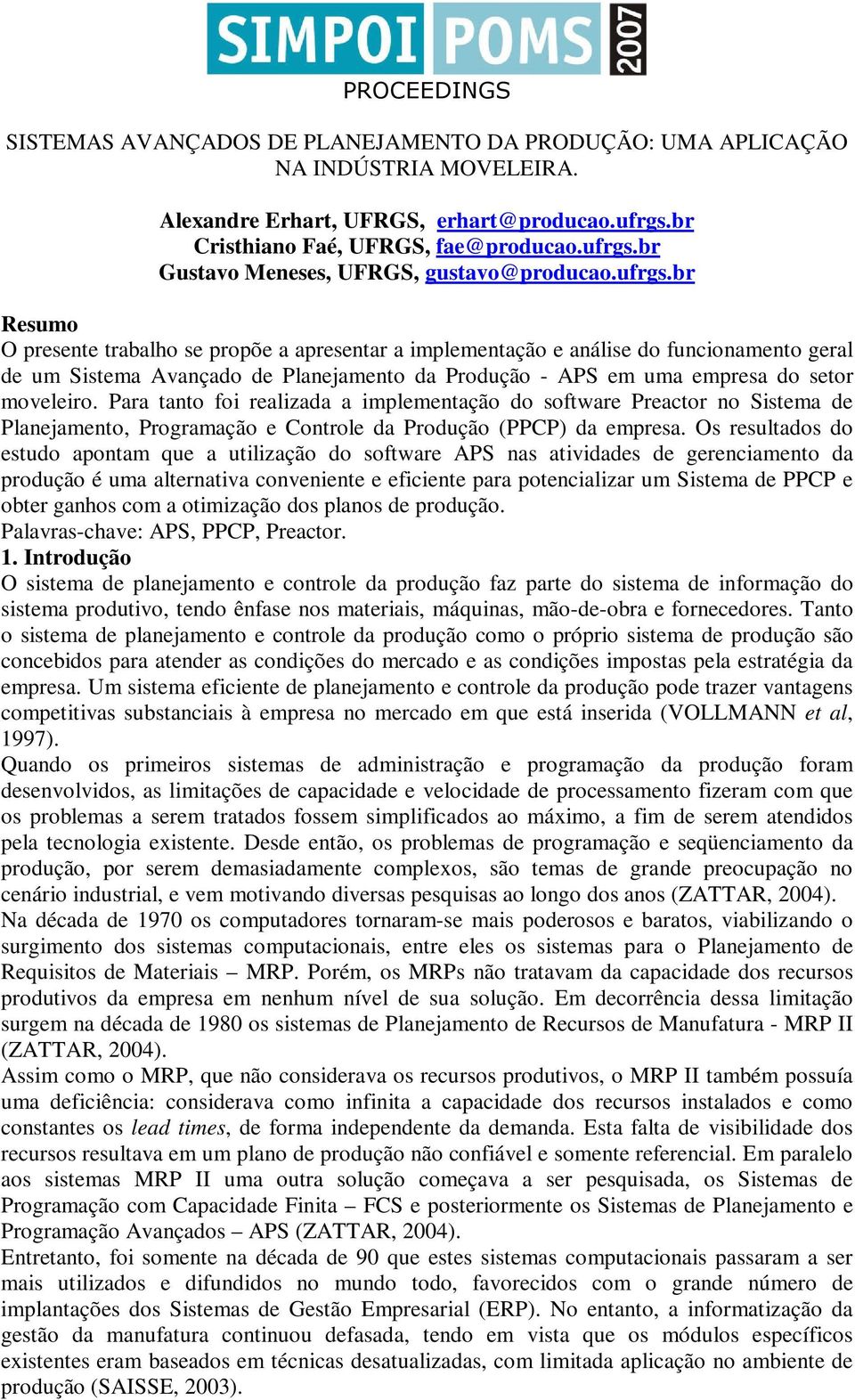 Para tanto foi realizada a implementação do software Preactor no Sistema de Planejamento, Programação e Controle da Produção (PPCP) da empresa.