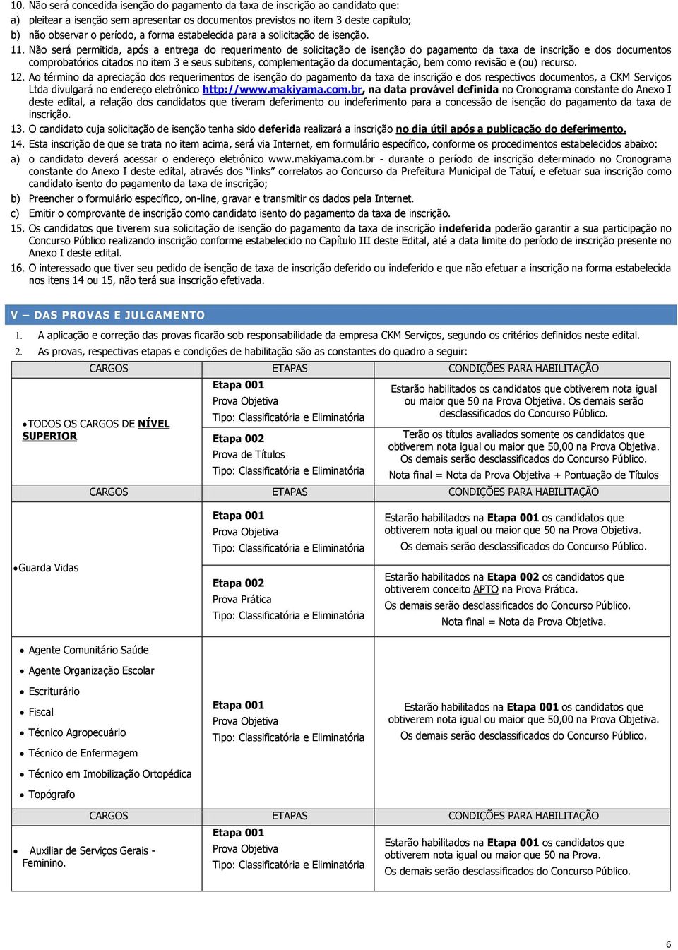 Não será permitida, após a entrega do requerimento de solicitação de isenção do pagamento da taxa de inscrição e dos documentos comprobatórios citados no item 3 e seus subitens, complementação da