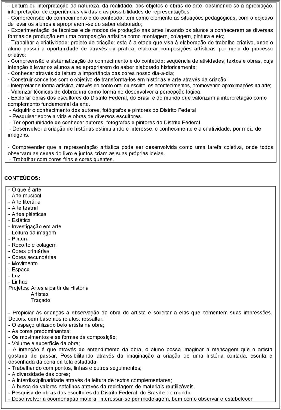 de produção nas artes levando os alunos a conhecerem as diversas formas de produção em uma composição artística como montagem, colagem, pintura e etc; - Trabalhar a criatividade: projeto de criação: