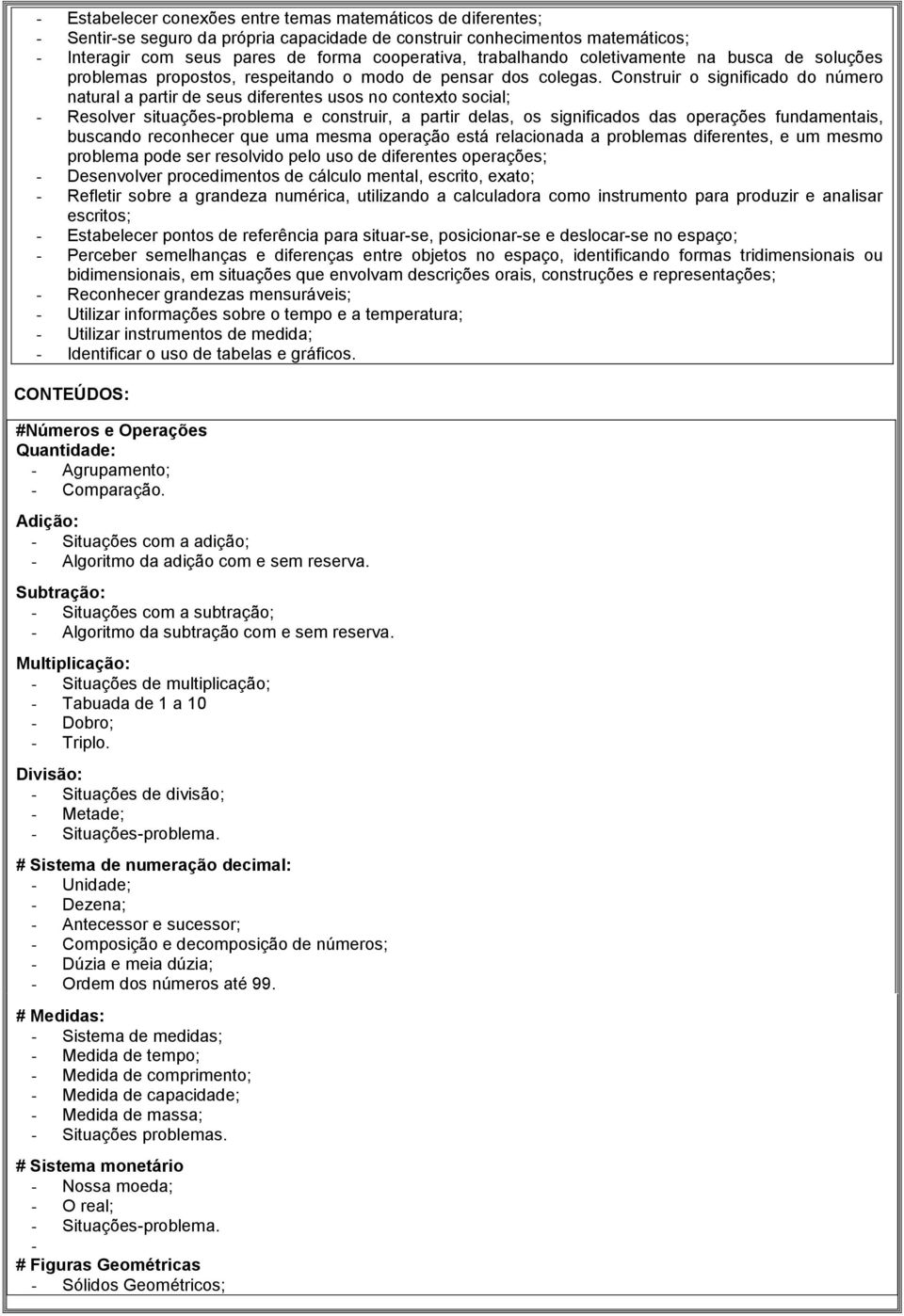 Construir o significado do número natural a partir de seus diferentes usos no contexto social; - Resolver situações-problema e construir, a partir delas, os significados das operações fundamentais,