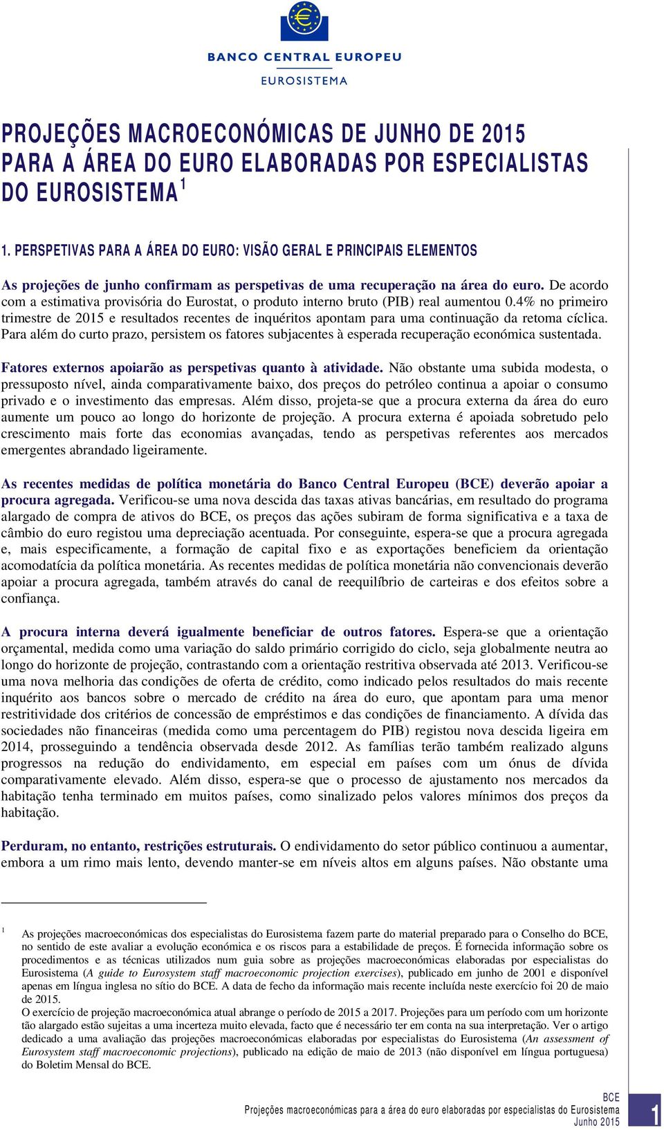 De acordo com a estimativa provisória do Eurostat, o produto interno bruto (PIB) real aumentou 0.