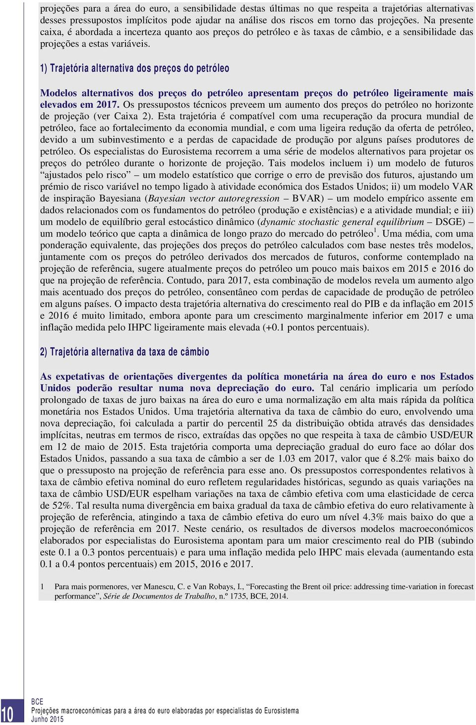 1) Trajetória alternativa dos preços do petróleo Modelos alternativos dos preços do petróleo apresentam preços do petróleo ligeiramente mais elevados em 2017.