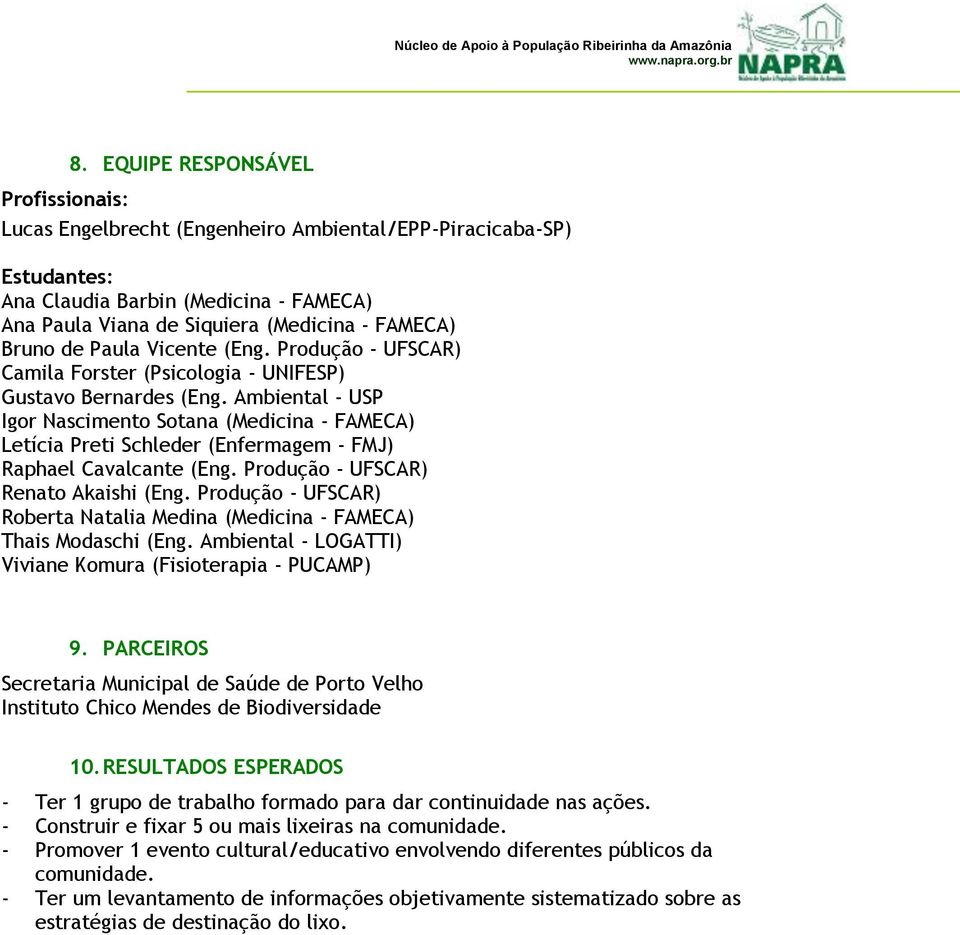 Ambiental - USP Igor Nascimento Sotana (Medicina - FAMECA) Letícia Preti Schleder (Enfermagem - FMJ) Raphael Cavalcante (Eng. Produção - UFSCAR) Renato Akaishi (Eng.