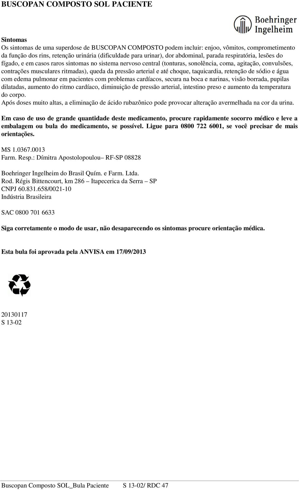 até choque, taquicardia, retenção de sódio e água com edema pulmonar em pacientes com problemas cardíacos, secura na boca e narinas, visão borrada, pupilas dilatadas, aumento do ritmo cardíaco,