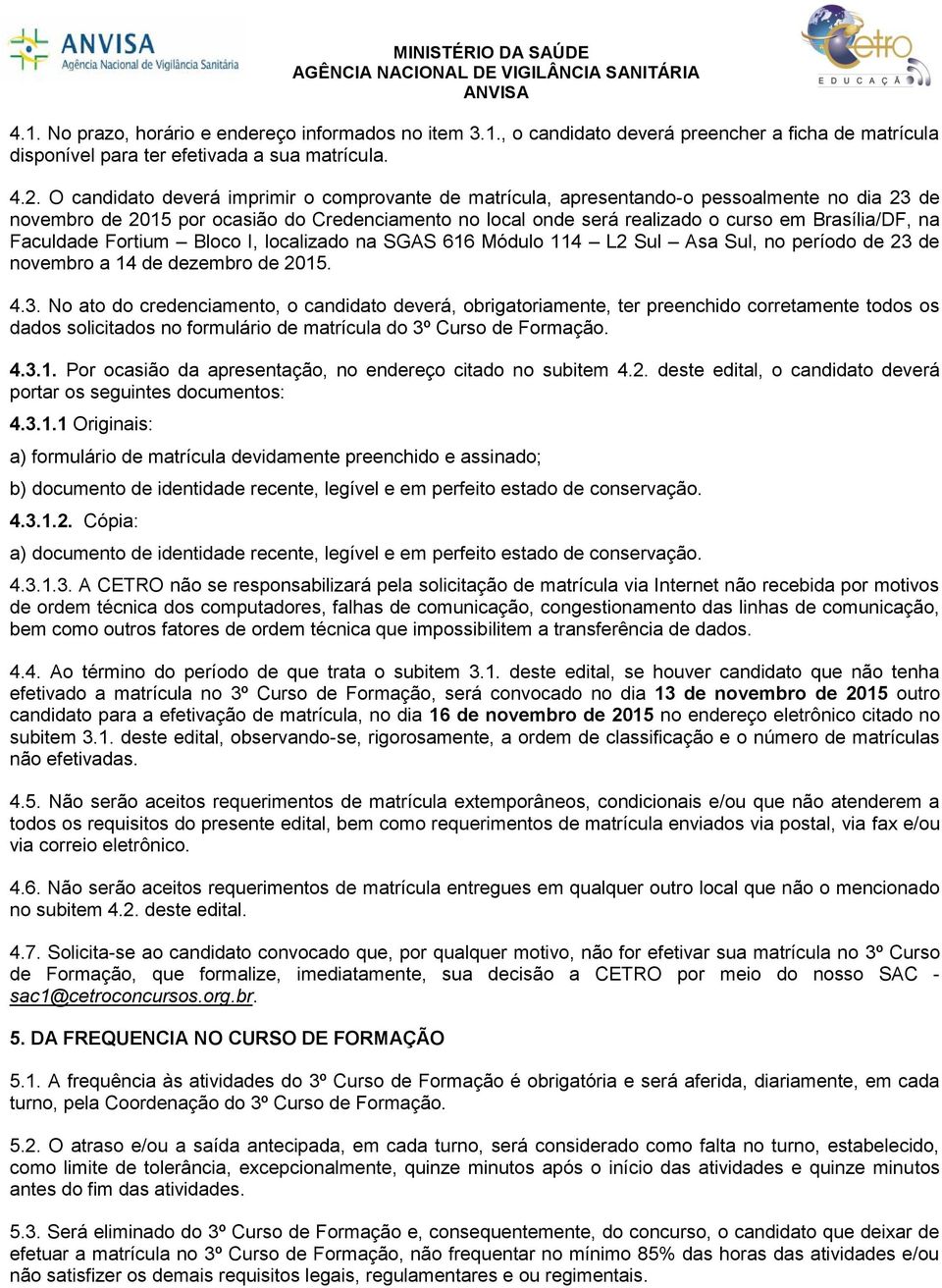 Faculdade Fortium Bloco I, localizado na SGAS 616 Módulo 114 L2 Sul Asa Sul, no período de 23 