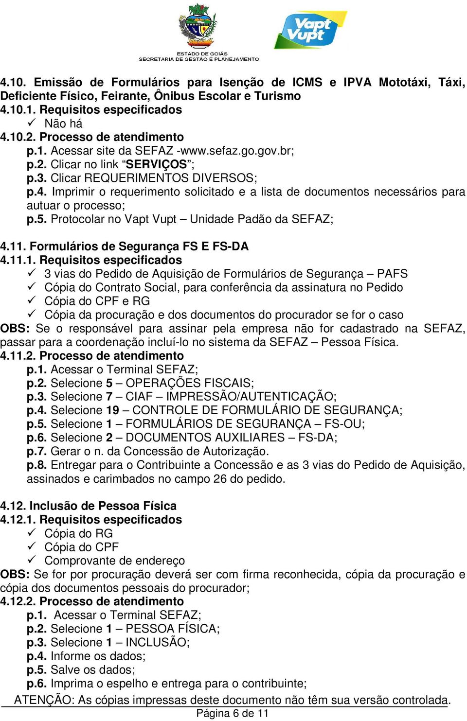 Imprimir o requerimento solicitado e a lista de documentos necessários para autuar o processo; p.5. Protocolar no Vapt Vupt Unidade Padão da SEFAZ; 4.11